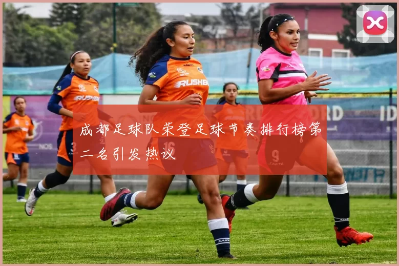 成都足球队荣登足球节奏排行榜第二名引发热议