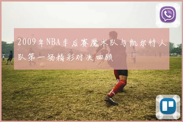 2009年NBA季后赛魔术队与凯尔特人队第一场精彩对决回顾