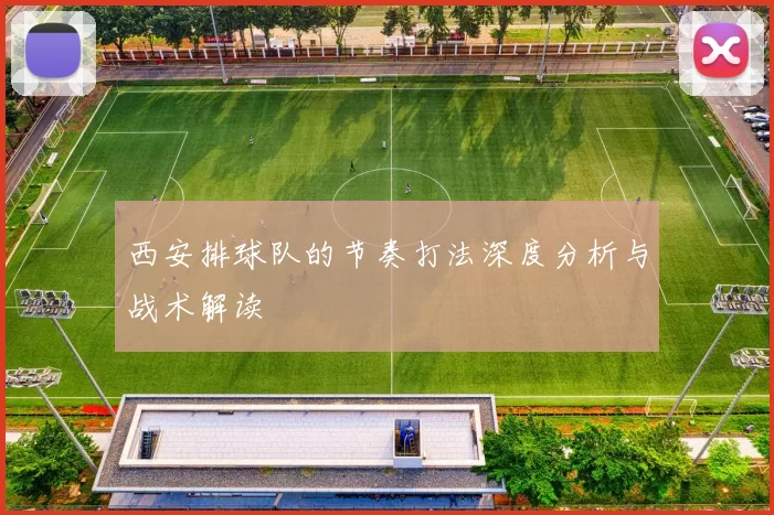 西安排球队的节奏打法深度分析与战术解读
