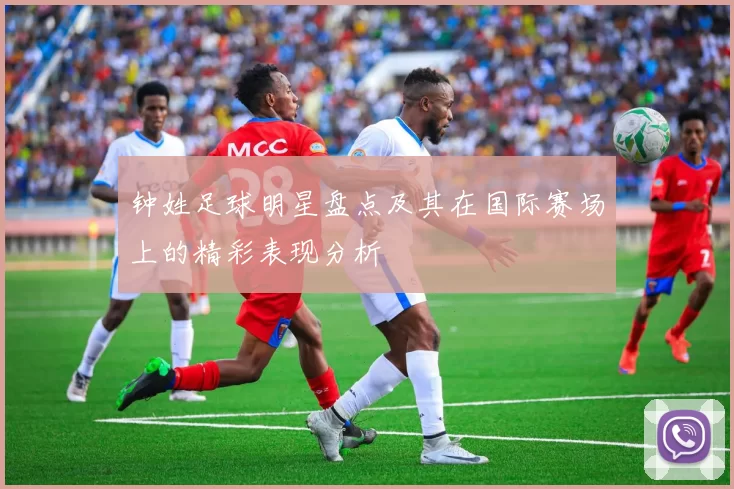 钟姓足球明星盘点及其在国际赛场上的精彩表现分析