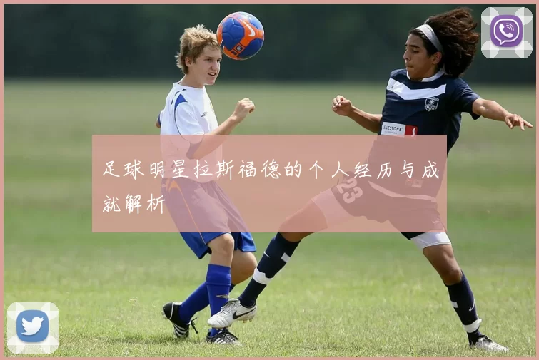 足球明星拉斯福德的个人经历与成就解析