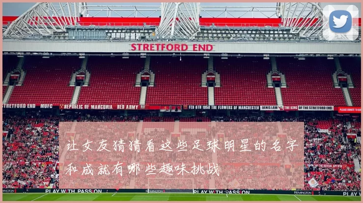 让女友猜猜看这些足球明星的名字和成就有哪些趣味挑战