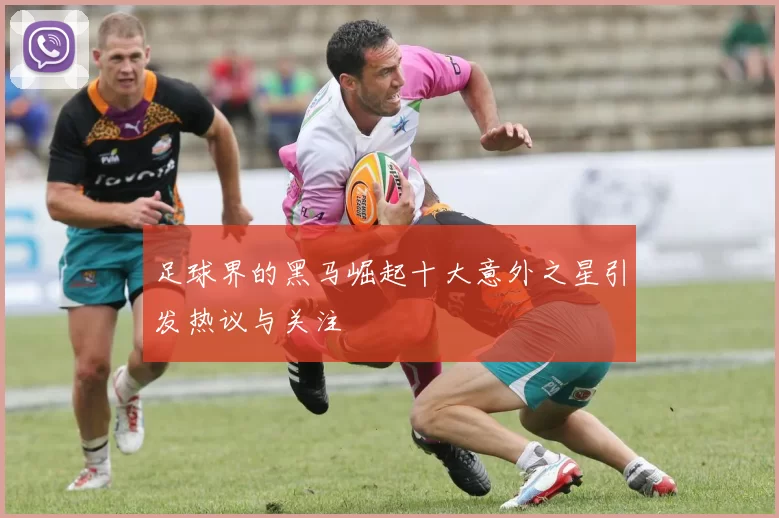 足球界的黑马崛起十大意外之星引发热议与关注