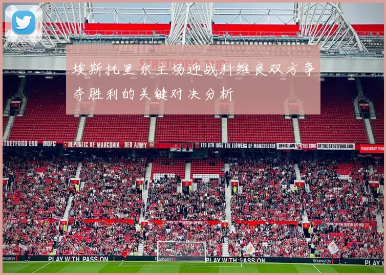 埃斯托里尔主场迎战科维良双方争夺胜利的关键对决分析