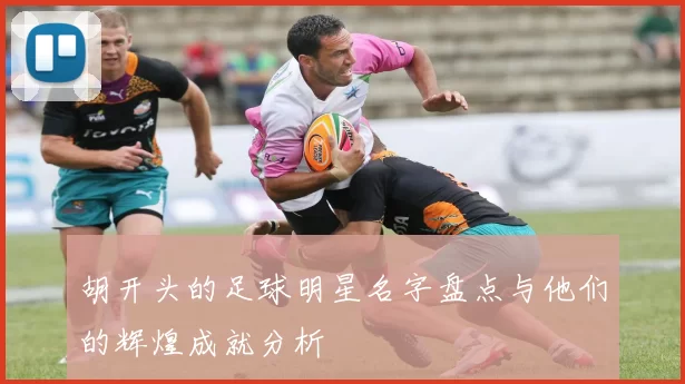 胡开头的足球明星名字盘点与他们的辉煌成就分析
