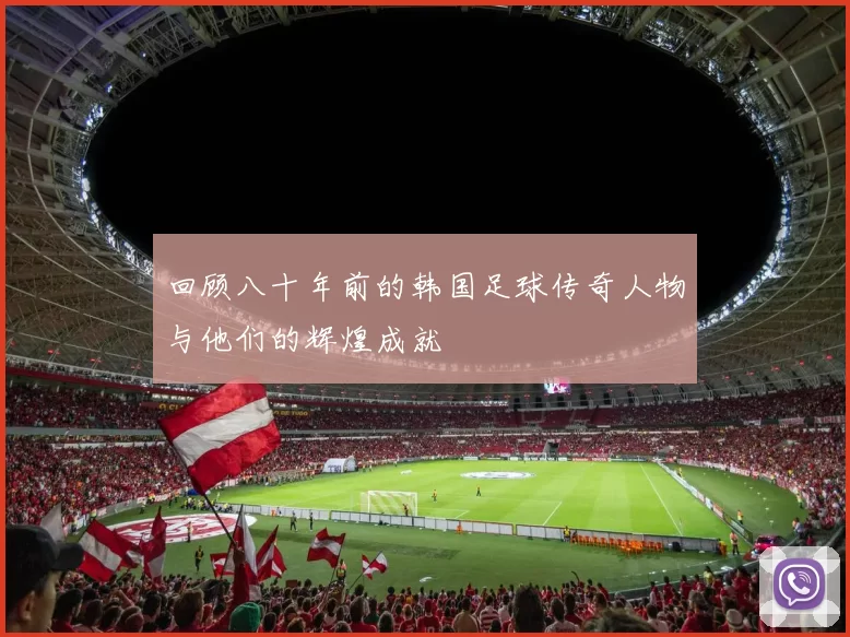 回顾八十年前的韩国足球传奇人物与他们的辉煌成就