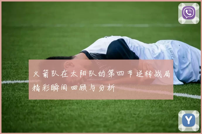 火箭队在太阳队的第四节逆转战局精彩瞬间回顾与分析